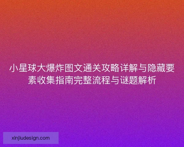 小星球大爆炸图文通关攻略详解与隐藏要素收集指南完整流程与谜题解析